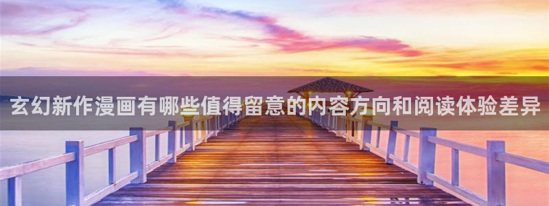 51漫画最新地址入口:玄幻新作漫画有哪些值得留意的内容方向和阅读体验差异