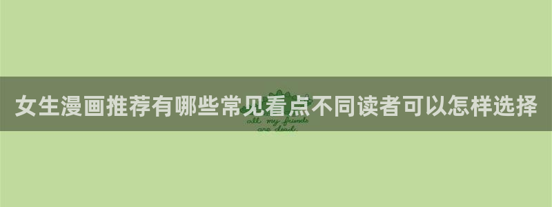 51漫画作品分类:女生漫画推荐有哪些常见看点不同读者可以怎样选择