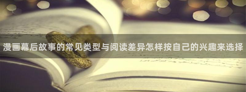 51漫画热门作品排行:漫画幕后故事的常见类型与阅读差异怎样按自己的兴趣来选择