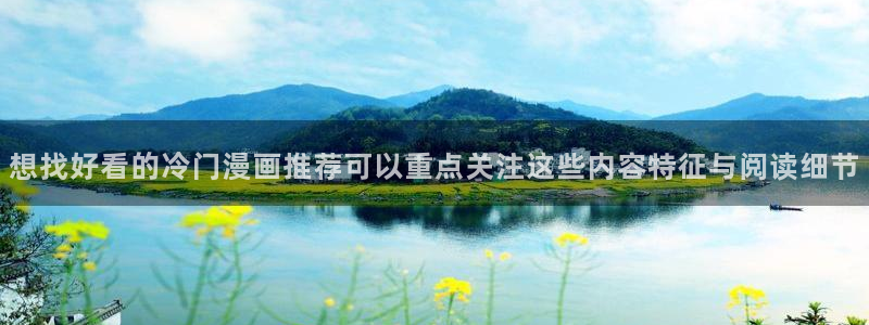 51漫画漫画内容：想找好看的冷门漫画推荐可以重点关注这些内容特征与阅读细节